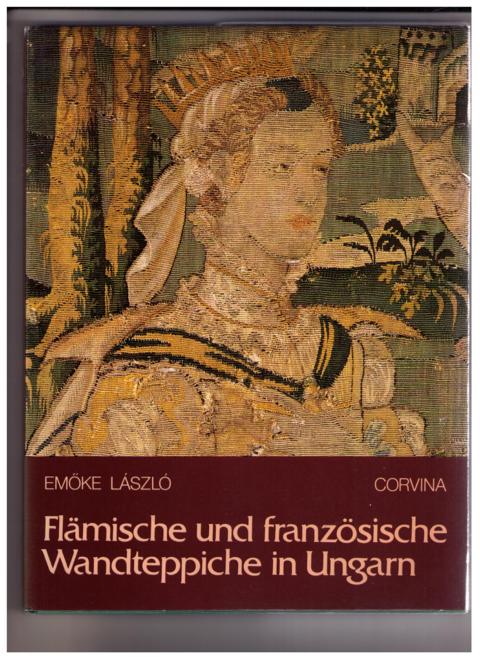 Laszlo , Emöke und Kiadò , Corvina    Flämische und französische Wandteppiche in Ungarn  
