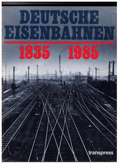 Hrsg. Rehbein , Prof. Dr. A .  u.A.   Deutsche Eisenbahnen 1835 - 1985  