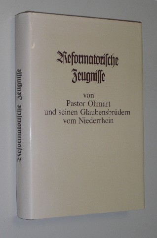   Reformatorische Zeugnisse von Pastor Olimart und seinen Glaubensbrüdern vom Niederrhein. Hrgs.v. Gerhard Gohres. 