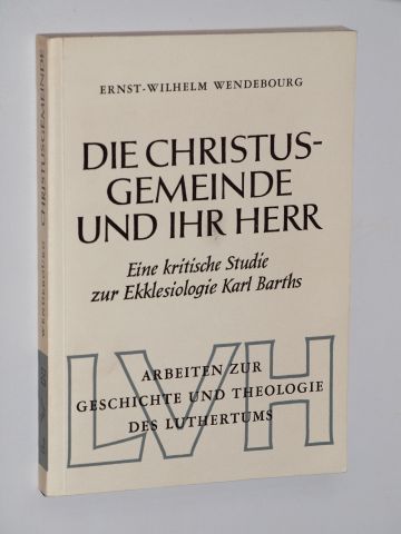 Wendebourg, Ernst-Wilhelm:  Die Christusgemeinde und ihr Herr. Eine kritische Studie zur Ekklesiologie Karl Barths. 