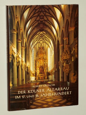 Grosche, Robert:  Der Kölner Altarbau im 17. und 18. Jahrhundert. 