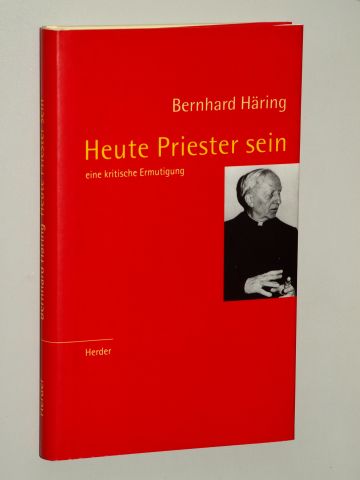 Häring, Bernhard:  Heute Priester sein. Eine kritische Ermutigung. 