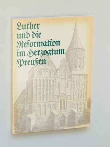   Luther und die Reformation im Herzogtum Preussen. [Ausstellung des Geheimen Staatsarchivs Preußischer Kulturbesitz zum Lutherjahr 1983]. 