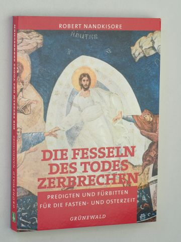 Nandkisore, Robert:  Die Fesseln des Todes zerbrechen. Predigten und Fürbitten für die Fasten- und Osterzeit. 