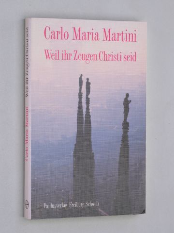 Martini, Carlo Maria:  Weil ihr Zeugen Christi seid. 