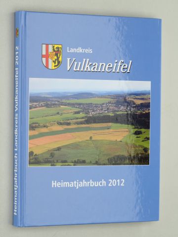   Landkreis Vulkaneifel. Heimatjahrbuch 2012. Erzählungen, Geschichten und aktuelle Daten. 