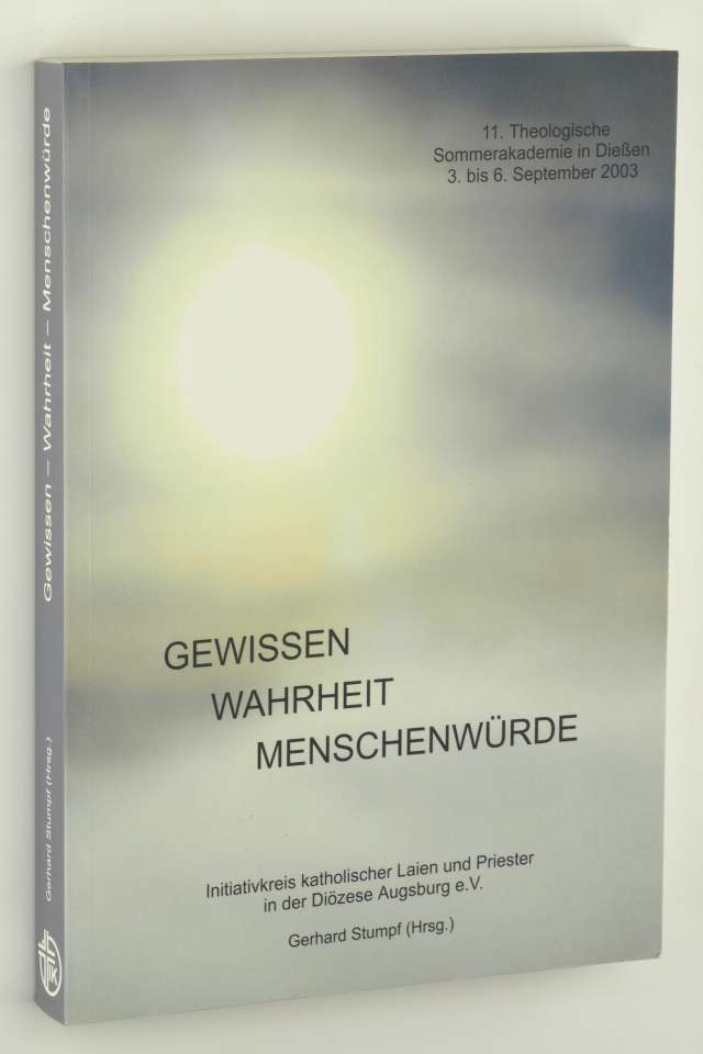 Stumpf, Gerhard (Hrsg.):  Gewissen - Wahrheit - Menschenwürde. [11. Theologische Sommerakademie in Dießen, 3. bis 6. September 2003]. 