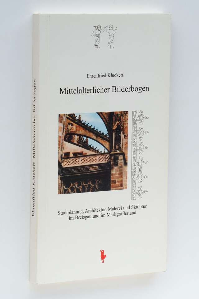 Kluckert, Ehrenfried:  Mittelalterlicher Bilderbogen. Stadtplanung, Architektur, Malerei und Skulptur im Breisgau und im Markgräflerland. 