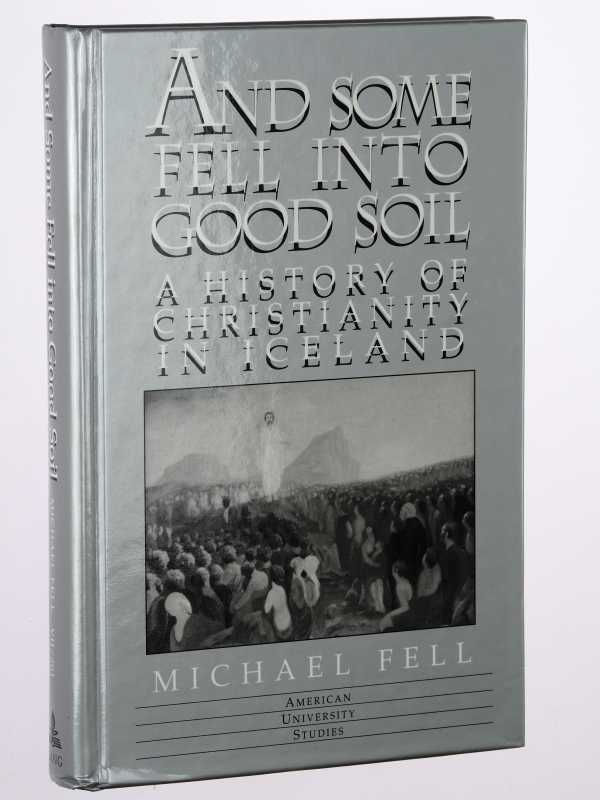 Fell, Michael:  And Some Fell into Good Soil. A istory of Christianity in Iceland. 