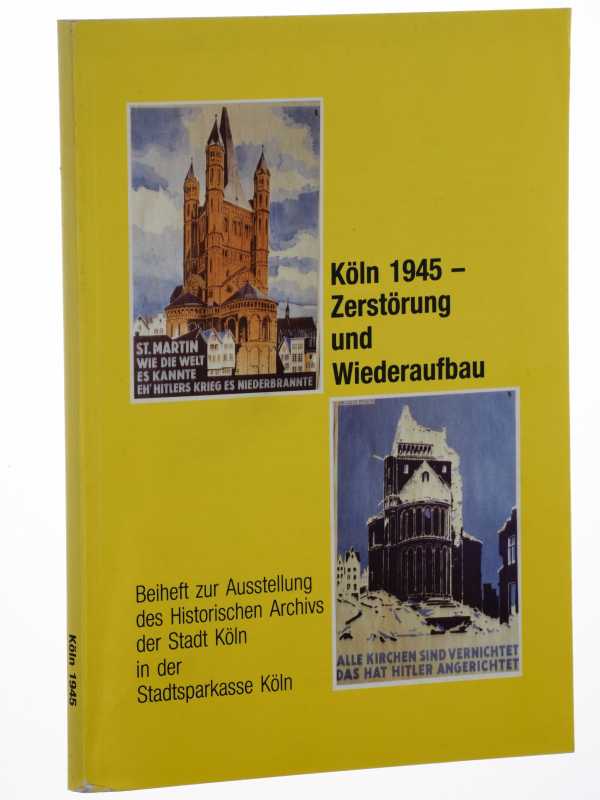 Historisches Archiv der Stadt Köln:  Köln 1945. Zerstörung und Wiederaufbau. Beiheft zur Ausstellung des Historischen Archivs der Stadt Köln in der Stadtsparkasse Köln. 