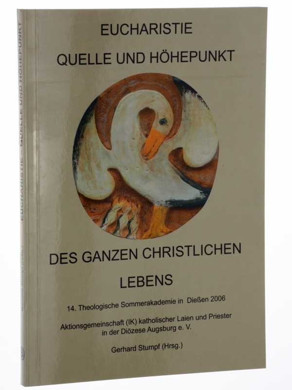 Stumpf, Gerhard (Hrsg.):  Eucharistie, Quelle und Höhepunkt des ganzen christlichen Lebens. [14. Theologische Sommerakademie in Dießen 2006]. 