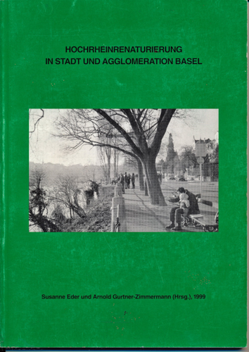 Eder, Susanne / Gurtner-Zimmermann, Arnold (Hrg.)  Hochrheinrenaturierung in Stadt und Agglomeration Basel. 