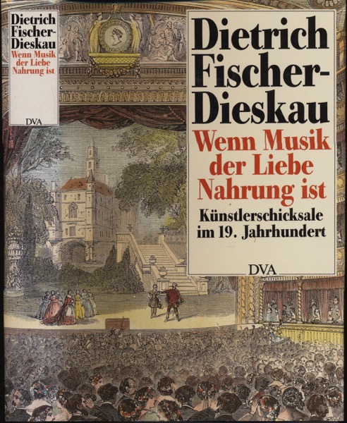 FISCHER-DIESKAU, Dietrich  Wenn Musik der Liebe Nahrung ist. Künstlerschicksale im 19. Jahrhundert. 