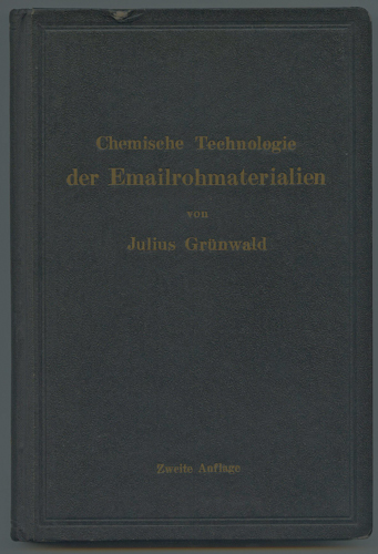 GRÜNWALD, Julius  Chemische Technologie der Emailrohmaterialien. Für den Fabrikanten, Emailchemiker, Emailtechniker usw.. 