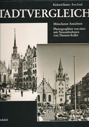 BAUER, Richard / GRAF, Eva  Stadtvergleich. Münchener Ansichten. Photographien von einst und jetzt mit Neuaufnahmen von Thomas Koller. 