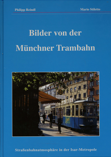 REINDL, Philipp / STILETTO, Mario  Bilder von der Münchner Trambahn. Straßenbahnatmosphäre in der Isar-Metropole. 
