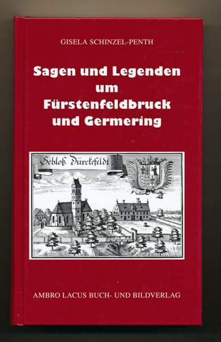 SCHINZEL-PENTH, Gisela  Sagen und Legenden um Fürstenfeldbruck und Germering aus dem Gebiet des Landkreises Fürstenfeldbruck. 