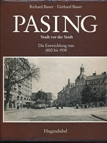 BAUER, Richard / BAUER, Gerhard  Pasing. Stadt vor der Stadt. Die Entwicklung von 1800 bis 1938. 