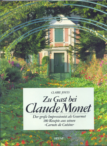 MONET - Joyes, Claire / Naudin, Jean-Bernard  Zu Gast bei Claude Monet. Der große Impressionist. 180 Rezepte aus seinen 'Carnet de Cuisine'. Dt. von Rudolf Kimmig.  