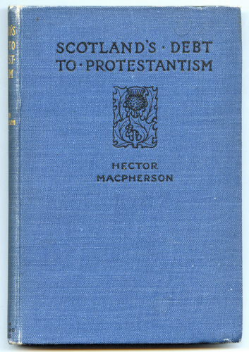 MACPHERSON, Hector  Scotland's Debt to Protestantism. 
