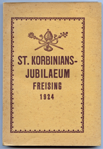 ABELE, Eugen / BIRKNER, Rudolf  Bericht über das 1200jährige St. Korbinians-Jubiläums zu Freising vom 6. bis 13. Juli 1924. Nach dem Erlebnis und den Tagespresse-Berichten. 