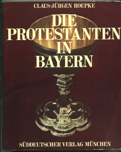 ROEPKE, Claus-Jürgen  Die Protestanten in Bayern. 