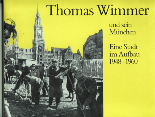 ANGERMAIR, Elisabeth (Ausw.) / BAUER, Richard (Hrg.)  Thomas Wimmer und sein München.Eine Stadt im Aufbau 1948 - 1960 . 