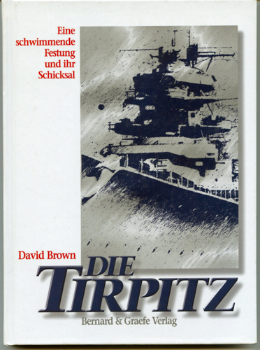 BROWN, David  Die Tirpitz. Eine schwimmende Festung und ihr Schicksal. 
