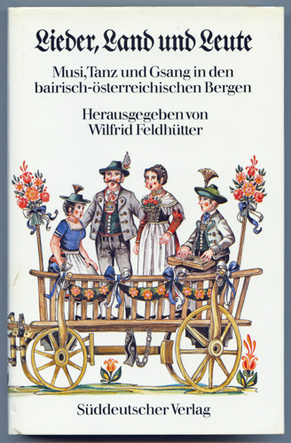 FELDHÜTER, Wilfrid (Hrg.)  Lieder, Land und Leute. Musi, Tanz und Gsang in den bairisch-österreichischen Bergen. 