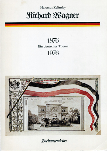 ZELINSKY, Hartmut  Richard Wagner. Ein deutsches Thema. Eine Dokumentation zur Wirkungsgeschichte Richard Wagners 1876 - 1976. 