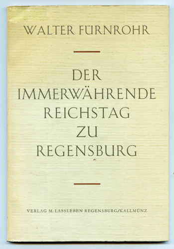 FÜRNROHR, Walter  Der immerwährende Reichstag zu Regensburg. Das Parlament des alten Reiches. Zur 300-Jahrfeier seiner Eröffnung 1663. 