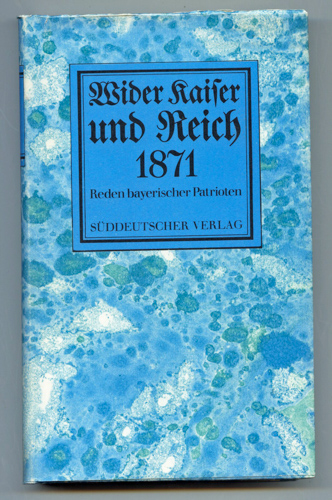 ROEDER, Elmar (Hrg.)  Wider Kaiser und Reich 1871. Reden der verfassungstreuen Patrioten in den bayerischen Kammern über die Versailler Verträge. 