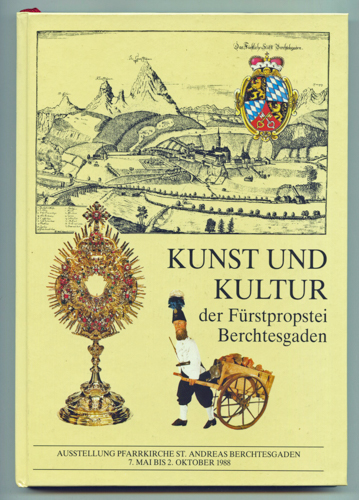   Kunst und Kultur der Fürstprobstei Berchtesgaden. Ausstellung Pfarrkirche St. Andreas Berchtesgaden 7. Mai bis 2. Oktober 1988. 