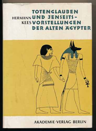 KEES, Hermann  Totenglauben und Jenseits-Vorstellungen der alten Ägypter. Grundlagen und Entwicklung bis zum Ende des Mittleren Reiches. 