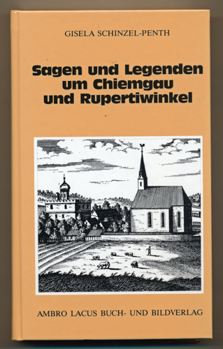 SCHINZEL-PENTH, Gisela  Sagen und Legenden um Chiemgau und Rupertiwinkel. 