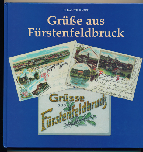 KNAPE, Elisabeth  Grüße aus Fürstenfeldbruck. Die Kreisstadt in historischen Ansichten. 