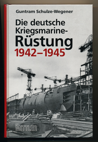 SCHULZE-WEGENER, Guntram  Die deutsche Kriegsmarine-Rüstung 1942 - 1945. 