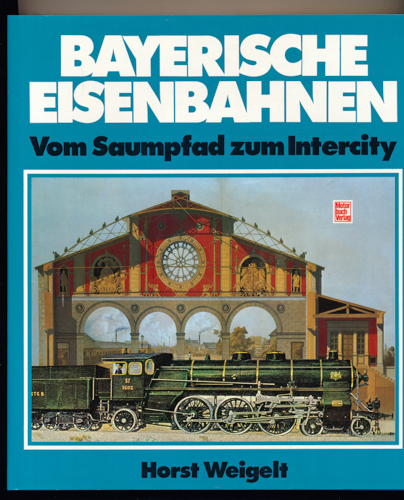 WEIGELT, Horst  Bayerische Eisenbahnen. Vom Saumpfad zum Intercity. 