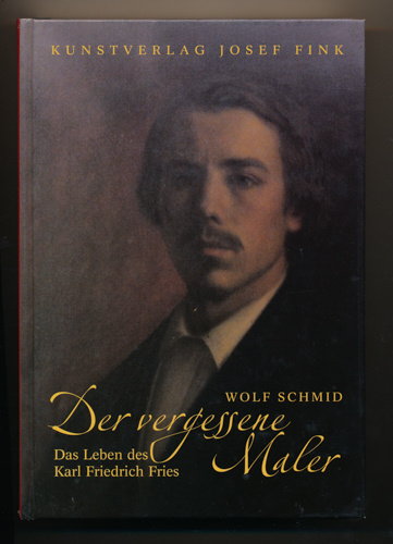 SCHMID, Wolf  Der vergessene Maler. Das Leben des Karl Friedrich Fries. Eine Roman-Biographie aus dem 19. Jahrhundert. 