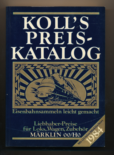   Koll's Preis-Katalog. Eisenbahnsammeln leicht gemacht. Liebhaber-Preise für Loks, Wagen, Zubehör. Märklin 00/H0. Ausgabe 1984. 