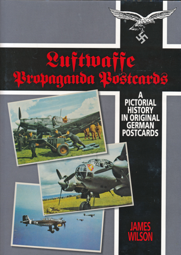 WILSON, James V.A.  Luftwaffe Propaganda Postcards. A Pictorial History in Original German Postcards. 