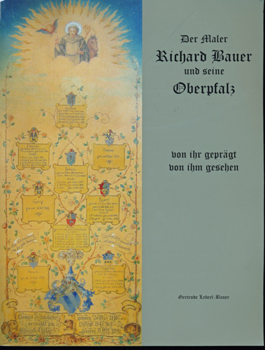 LEBERL-BAUER, Gertrude  Der Maler Richard Bauer und die Oberpfalz. Von ihr geprägt, von ihm gesehen. 