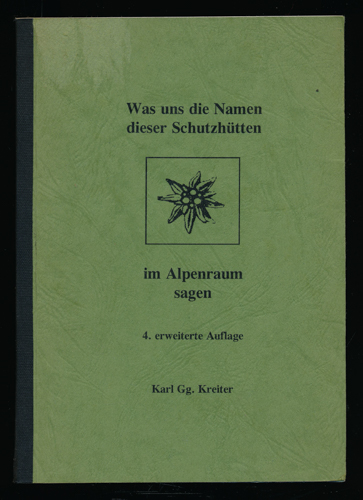 KREITER, Karl Gg.  Was uns die Namen dieser Schutzhütten im Alpenraum sagen. 