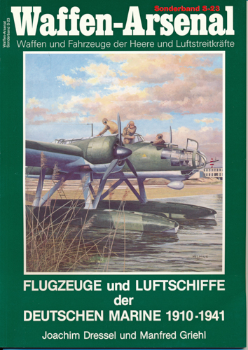 GRIEHL, Manfred / DRESSEL, Joachim  Waffen-Arsenal Sonderband S-23: Flugzeuge und Luftschiffe der Deutschen Marine 1910 - 1941. 