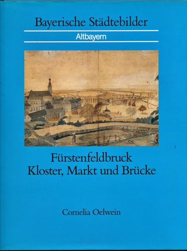 OELWEIN, Cornelia  Fürstenfeldbruck. Kloster, Markt und Brücket. 