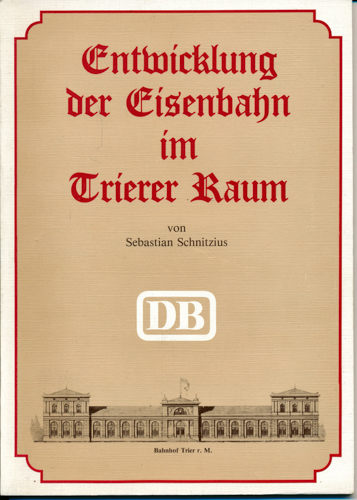 Schnitzius, Sebastian  Entwicklung der Eisenbahn im Trierer Raum. 