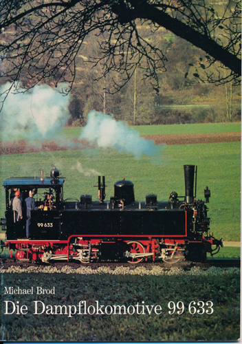 Brod, Michael  Die Dampflokomotive 99 633. 