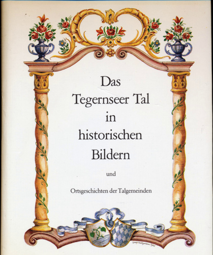 HALMBACHER, Hans  Das Tegernseer Tal in historischen Bildern und Ortsgeschichten der Talgemeinden. Beiträge über Land, Leute und Begebenheiten rund um den See. 