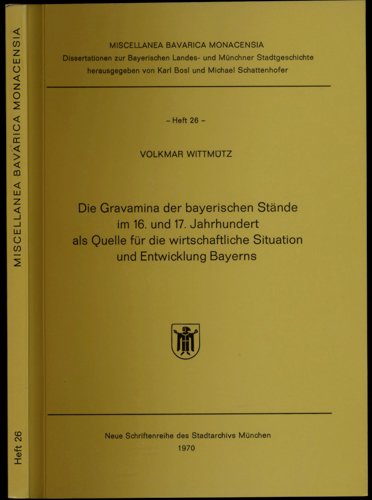 WITTMÜTZ, Volkmar  Die Gravamina der bayerischen Stände in 16. und 17. Jahrhundert als Quelle für die wirtschaftliche Situation und Entwicklung Bayerns. 