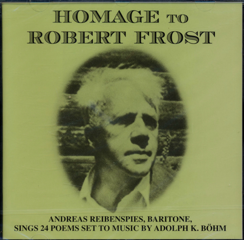 Böhm, Adolph Kurt / Frost, Robert  Hommage to Robert Frost. Andreas Reibenspies (Baritone) sings 24 Poems set to Music by Adolph K. Böhm. 